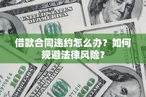 北京借款合同违约怎么办？如何规避法律风险？
