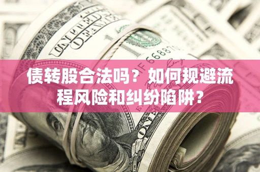 北京债转股合法吗？如何规避流程风险和纠纷陷阱？