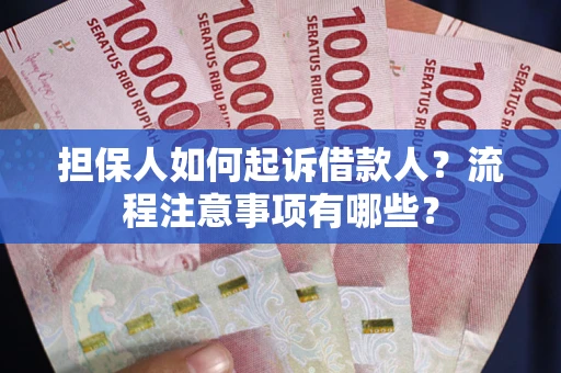 北京担保人如何起诉借款人？流程注意事项有哪些？